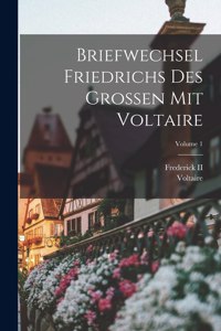 Briefwechsel Friedrichs Des Grossen Mit Voltaire; Volume 1
