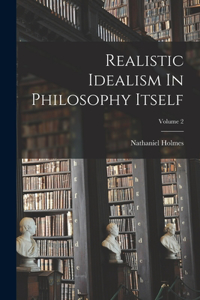Realistic Idealism In Philosophy Itself; Volume 2