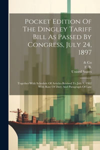 Pocket Edition Of The Dingley Tariff Bill As Passed By Congress, July 24, 1897