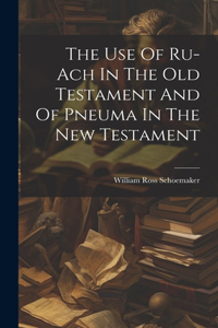 Use Of Ru-ach In The Old Testament And Of Pneuma In The New Testament