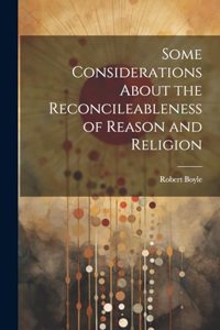 Some Considerations About the Reconcileableness of Reason and Religion