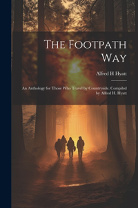 Footpath way; an Anthology for Those who Travel by Countryside. Compiled by Alfred H. Hyatt