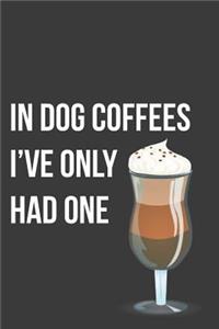 In Dog Coffees I've Only Had One