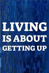 Living Is About Getting Up