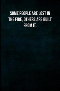 Some people are lost in the fire. Others are built from it.
