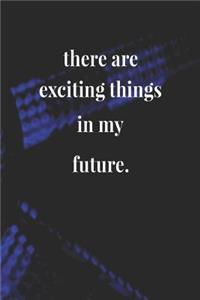 There Are Exciting Things In My Future.
