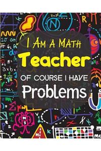 I Am A Math Teacher Of Course I have Problems