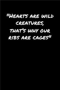 Hearts Are Wild Creatures That's Why Our Ribs Are Cages