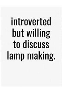 Introverted But Willing To Discuss Lamp Making