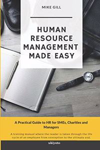 Human Resource Management Made Easy: A Practical Guide to HR for SMEs, Charities and Managers