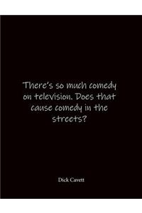 There's so much comedy on television. Does that cause comedy in the streets? Dick Cavett