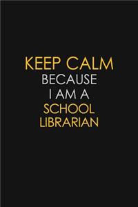 Keep Calm Because I Am A School Librarian