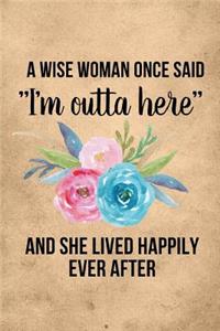 A Wise Woman Once Said I'm Outta Here And Lived Happily Ever After