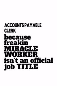 Accounts Payable Clerk Because Freakin Miracle Worker Is Not An Official Job Title