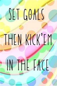 Set goals then kick'em in the face