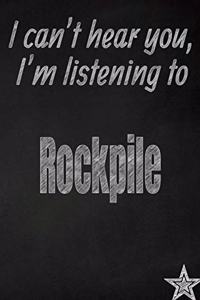 I Can't Hear You, I'm Listening to Rockpile Creative Writing Lined Journal
