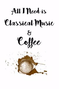 All I Need is Classical Music and Coffee Notebook