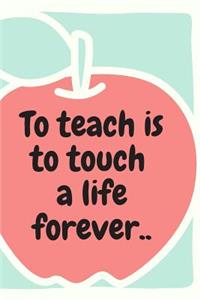 To Teach is to Touch a Life Forever: Apple Style - Lined Teachers' Notebook