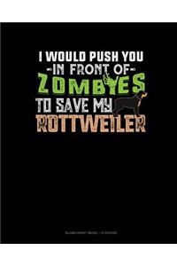 I Would Push You In Front Of Zombies To Save My Rottweiler