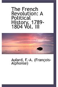 The French Revolution: A Political History, 1789-1804 Vol. III