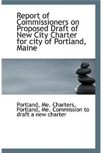 Report of Commissioners on Proposed Draft of New City Charter for City of Portland, Maine