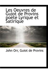 Les Oeuvres de Guiot de Provins Poete Lyrique Et Satirique