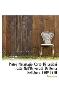 Pietro Metastasio Corso Di Lezioni Fatte Nell'universit Di Roma Nell'anno 1909-1910