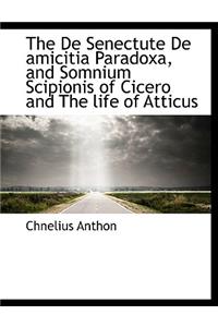 The de Senectute de Amicitia Paradoxa, and Somnium Scipionis of Cicero and the Life of Atticus