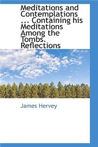 Meditations and Contemplations ... Containing His Meditations Among the Tombs. Reflections