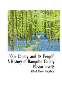 Our County and Its People' a History of Hampden County Massachusetts