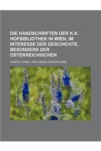 Die Handschriften Der K.K. Hofbibliothek in Wien, Im Interesse Der Geschichte, Besonders Der Osterreichischen