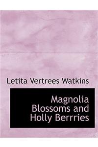 Magnolia Blossoms and Holly Berrries