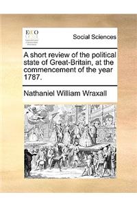 A Short Review of the Political State of Great-Britain, at the Commencement of the Year 1787.