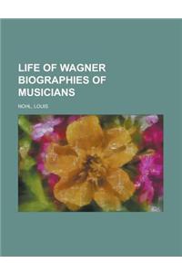 Life of Wagner Biographies of Musicians