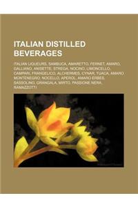 Italian Distilled Beverages: Italian Liqueurs, Sambuca, Amaretto, Amaro, Fernet, Limoncello, Galliano, Strega, Campari, Frangelico, Nocino