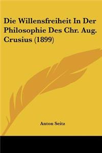 Die Willensfreiheit In Der Philosophie Des Chr. Aug. Crusius (1899)
