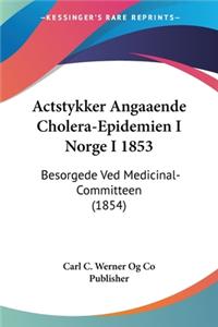 Actstykker Angaaende Cholera-Epidemien I Norge I 1853