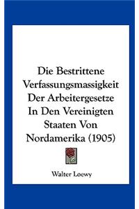Die Bestrittene Verfassungsmassigkeit Der Arbeitergesetze in Den Vereinigten Staaten Von Nordamerika (1905)