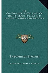 The Old Testament In The Light Of The Historical Records And Legends Of Assyria And Babylonia