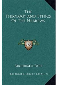 The Theology and Ethics of the Hebrews