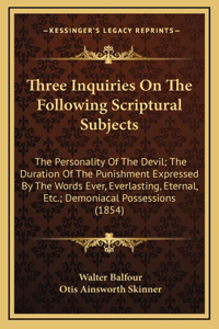 Three Inquiries on the Following Scriptural Subjects