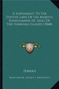 A Supplement To The Statute Laws Of His Majesty, Kamehameha III, King Of The Hawaiian Islands (1848)