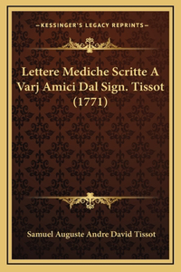 Lettere Mediche Scritte A Varj Amici Dal Sign. Tissot (1771)