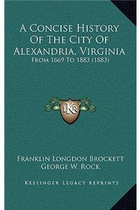 Concise History Of The City Of Alexandria, Virginia: From 1669 To 1883 (1883)