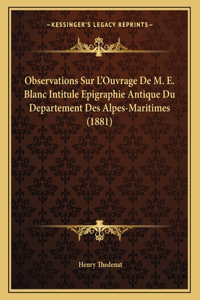 Observations Sur L'Ouvrage De M. E. Blanc Intitule Epigraphie Antique Du Departement Des Alpes-Maritimes (1881)