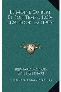 Moine Guibert Et Son Temps, 1053-1124, Book 1-2 (1905)