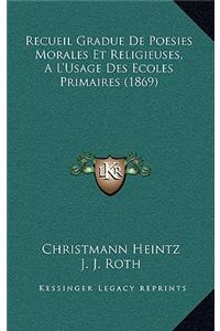 Recueil Gradue de Poesies Morales Et Religieuses, Al'usage Des Ecoles Primaires (1869)
