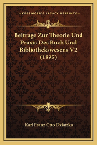 Beitrage Zur Theorie Und Praxis Des Buch Und Bibliothekswesens V2 (1895)