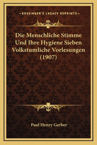 Die Menschliche Stimme Und Ihre Hygiene Sieben Volkstumliche Vorlesungen (1907)