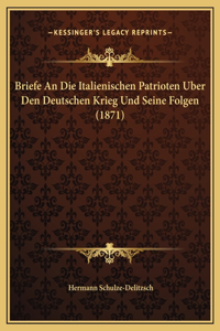 Briefe An Die Italienischen Patrioten Uber Den Deutschen Krieg Und Seine Folgen (1871)